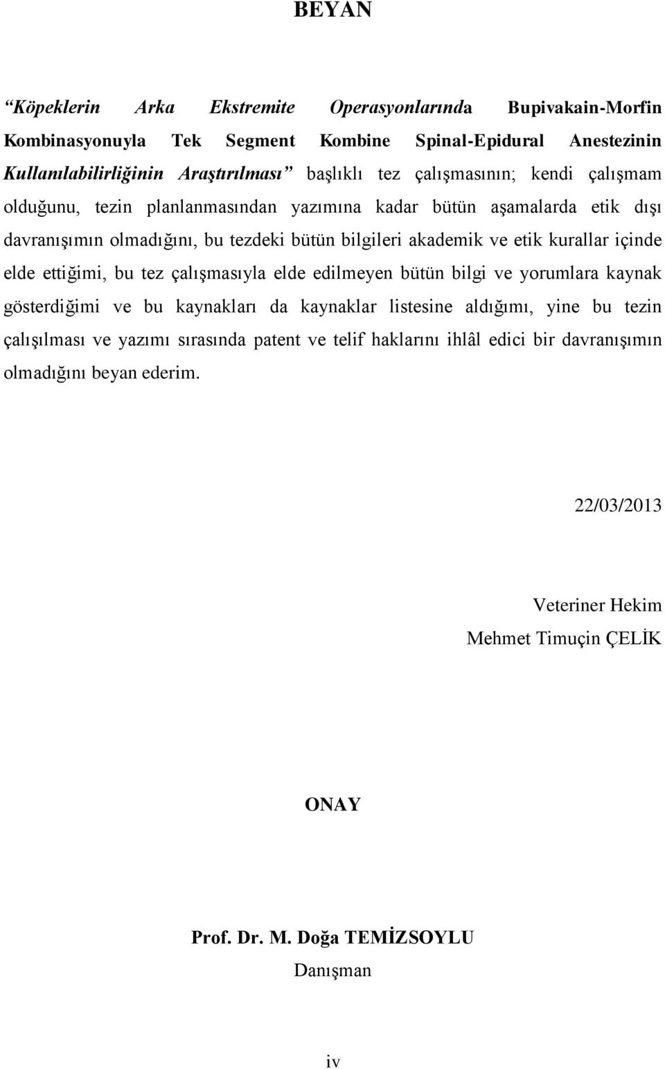 içinde elde ettiğimi, bu tez çalışmasıyla elde edilmeyen bütün bilgi ve yorumlara kaynak gösterdiğimi ve bu kaynakları da kaynaklar listesine aldığımı, yine bu tezin çalışılması ve