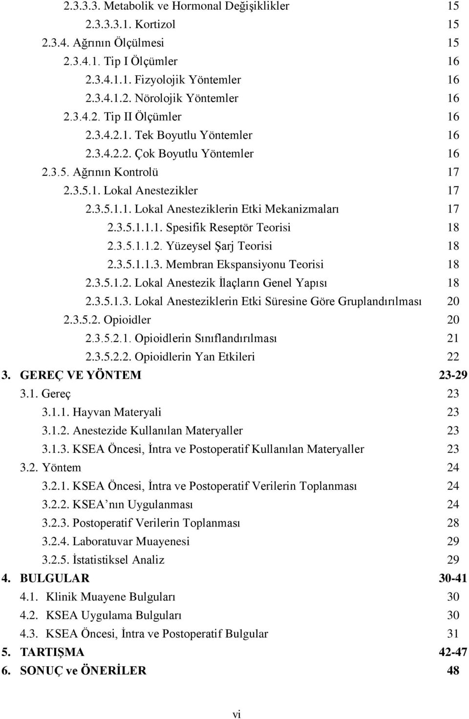 3.5.1.1.2. Yüzeysel Şarj Teorisi 18 2.3.5.1.1.3. Membran Ekspansiyonu Teorisi 18 2.3.5.1.2. Lokal Anestezik İlaçların Genel Yapısı 18 2.3.5.1.3. Lokal Anesteziklerin Etki Süresine Göre Gruplandırılması 20 2.