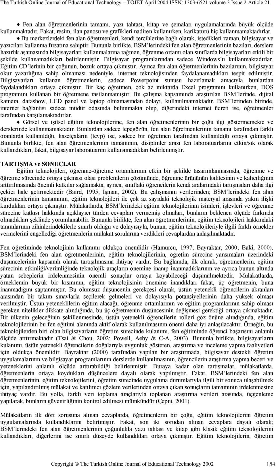 Bu merkezlerdeki fen alan öğretmenleri, kendi tercihlerine bağlı olarak, istedikleri zaman, bilgisayar ve yazıcıları kullanma fırsatına sahiptir.