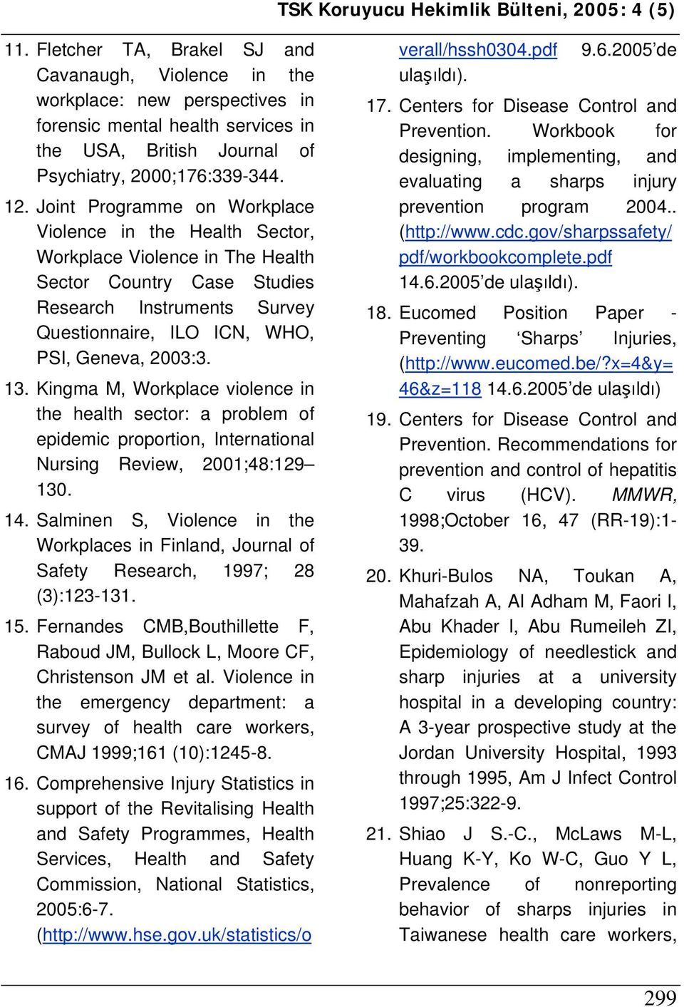 13. Kingma M, Workplace violence in the health sector: a problem of epidemic proportion, International Nursing Review, 2001;48:129 130. 14.