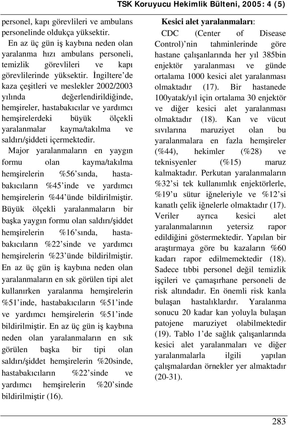 içermektedir. Major yaralanmaların en yaygın formu olan kayma/takılma hemşirelerin %56 sında, hastabakıcıların %45 inde ve yardımcı hemşirelerin %44 ünde bildirilmiştir.