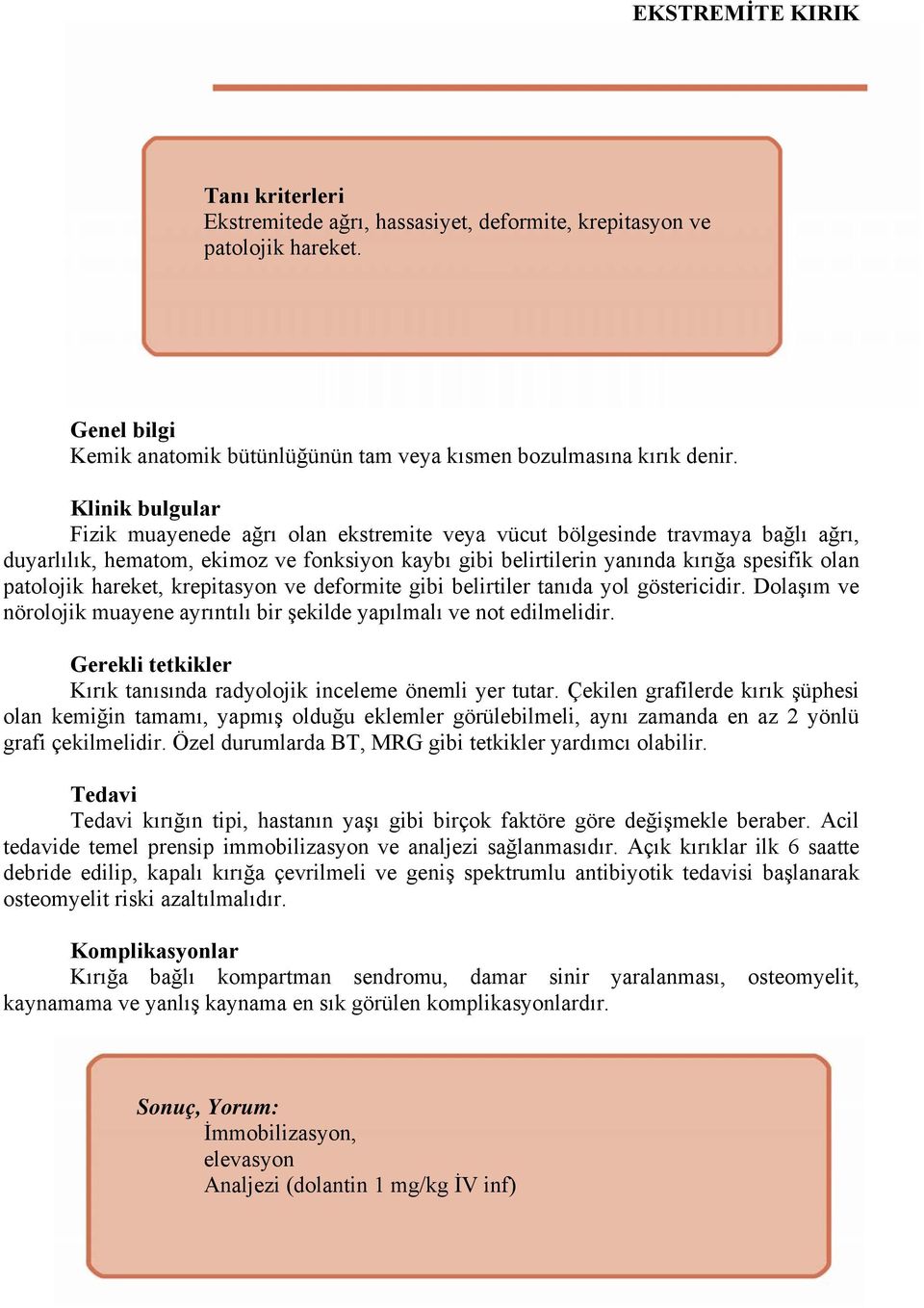 krepitasyon ve deformite gibi belirtiler tanıda yol göstericidir. Dolaşım ve nörolojik muayene ayrıntılı bir şekilde yapılmalı ve not edilmelidir. Kırık tanısında radyolojik inceleme önemli yer tutar.