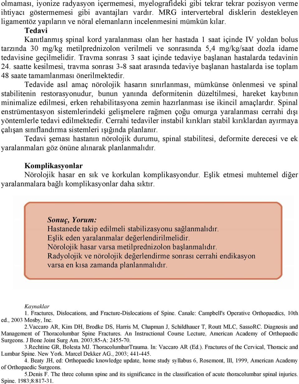 Kanıtlanmış spinal kord yaralanması olan her hastada 1 saat içinde IV yoldan bolus tarzında 30 mg/kg metilprednizolon verilmeli ve sonrasında 5,4 mg/kg/saat dozla idame tedavisine geçilmelidir.