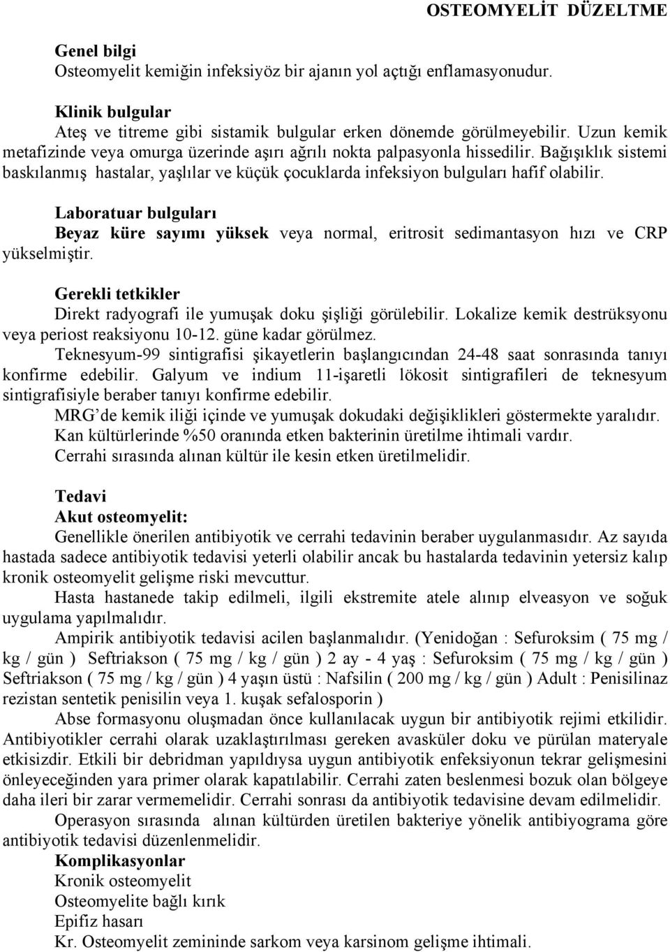 Laboratuar bulguları Beyaz küre sayımı yüksek veya normal, eritrosit sedimantasyon hızı ve CRP yükselmiştir. Direkt radyografi ile yumuşak doku şişliği görülebilir.