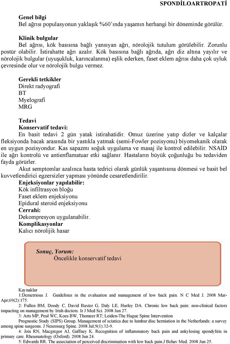 Kök basısına bağlı ağrıda, ağrı diz altına yayılır ve nörolojik bulgular (uyuşukluk, karıncalanma) eşlik ederken, faset eklem ağrısı daha çok uyluk çevresinde olur ve nörolojik bulgu vermez.