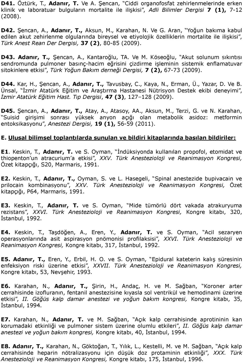 Aran, Yoğun bakıma kabul edilen akut zehirlenme olgularında bireysel ve etiyolojik özelliklerin mortalite ile ilişkisi, Türk Anest Rean Der Dergisi, 37 (2), 80-85 (2009). D43. Adanır, T., Şencan, A.