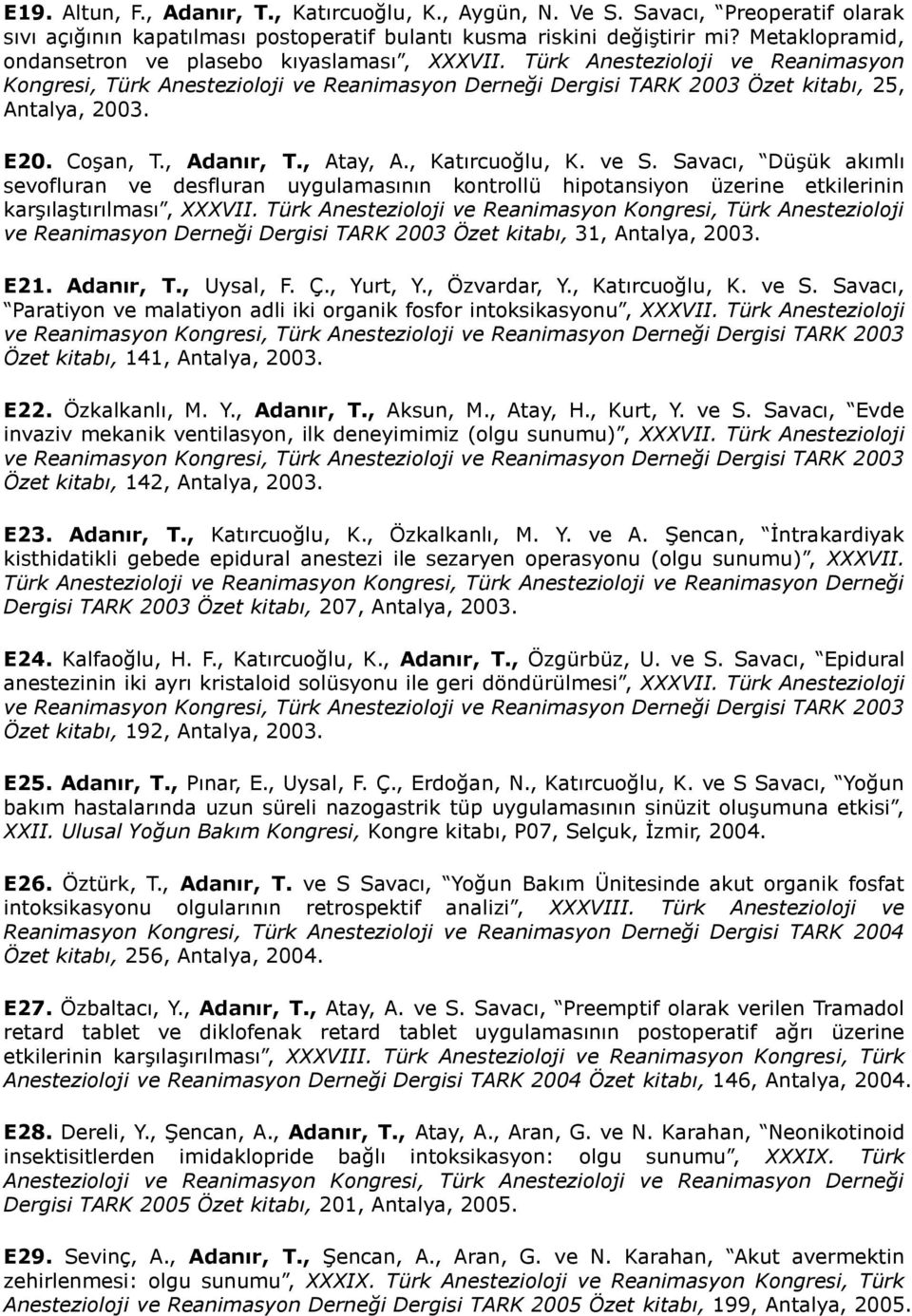 Coşan, T., Adanır, T., Atay, A., Katırcuoğlu, K. ve S. Savacı, Düşük akımlı sevofluran ve desfluran uygulamasının kontrollü hipotansiyon üzerine etkilerinin karşılaştırılması, XXXVII.