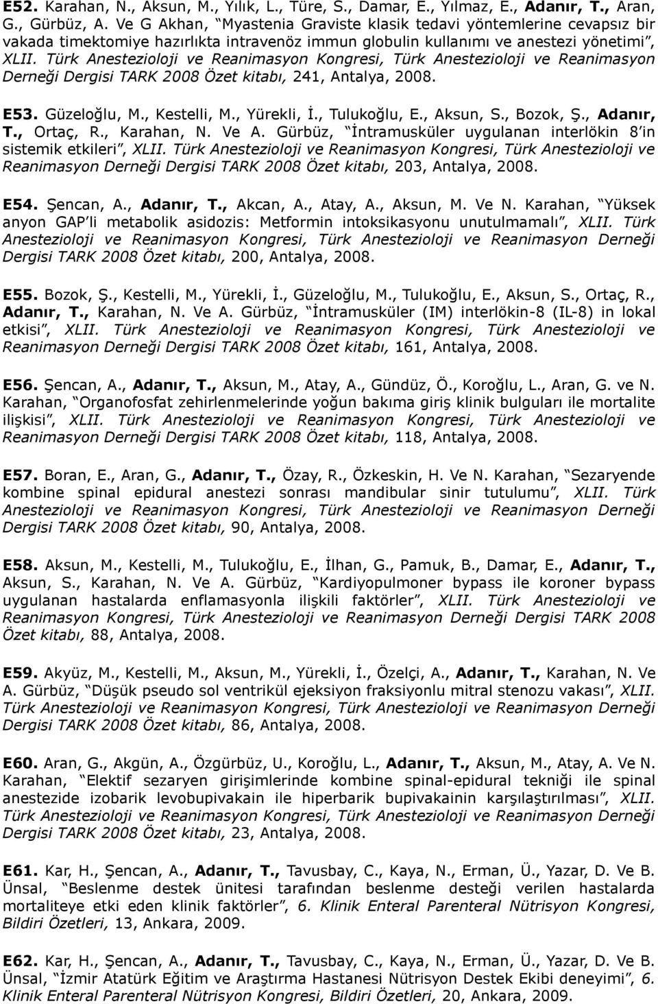 Türk Anestezioloji ve Reanimasyon Kongresi, Türk Anestezioloji ve Reanimasyon Derneği Dergisi TARK 2008 Özet kitabı, 241, Antalya, 2008. E53. Güzeloğlu, M., Kestelli, M., Yürekli, İ., Tulukoğlu, E.