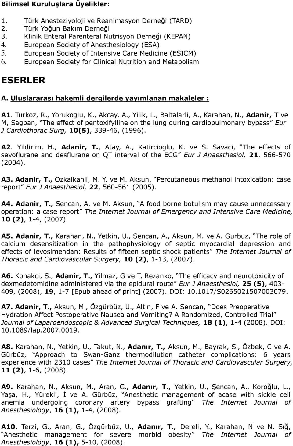 Uluslararası hakemli dergilerde yayımlanan makaleler : A1. Turkoz, R., Yorukoglu, K., Akcay, A., Yilik, L., Baltalarli, A., Karahan, N.