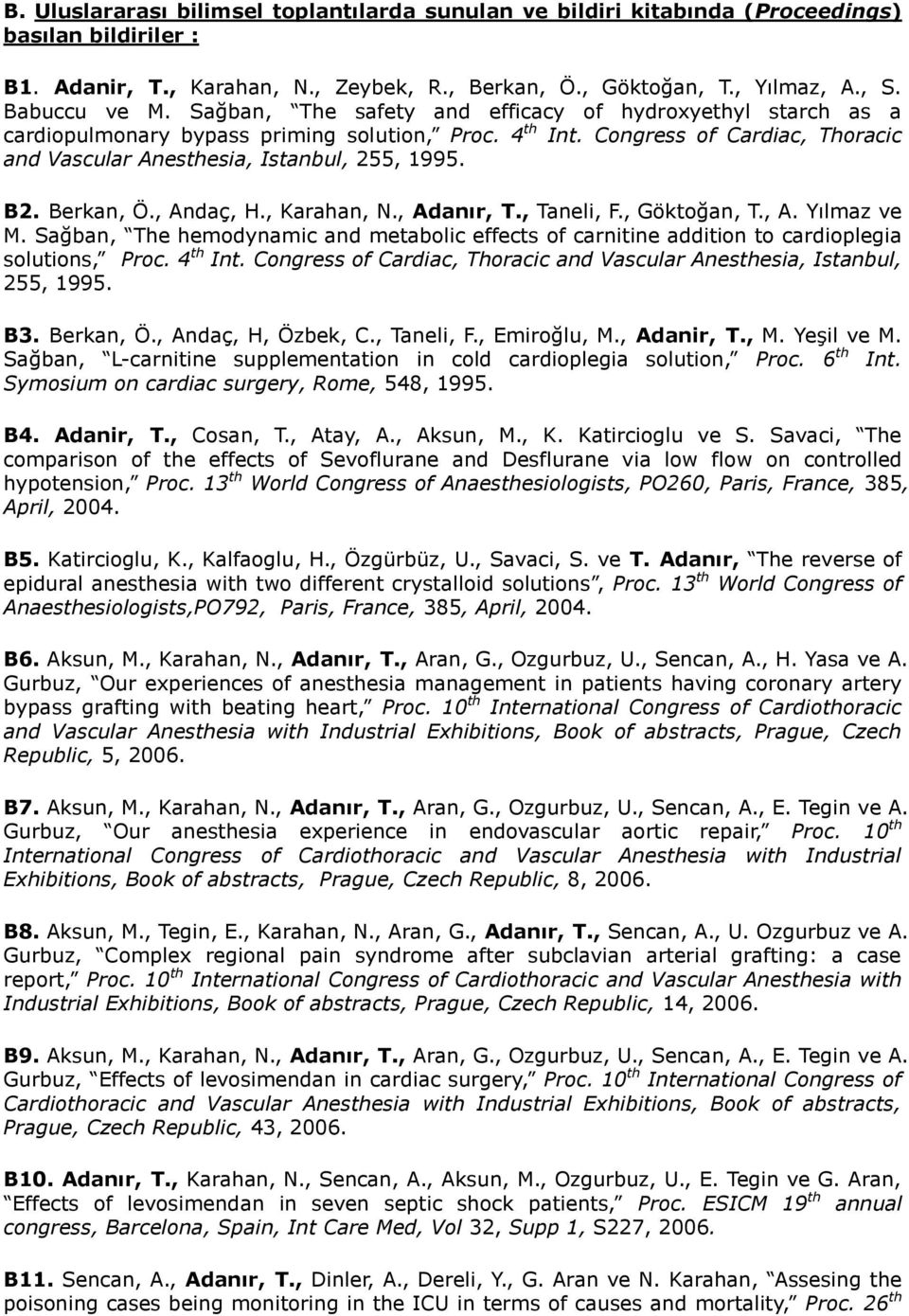 Berkan, Ö., Andaç, H., Karahan, N., Adanır, T., Taneli, F., Göktoğan, T., A. Yılmaz ve M. Sağban, The hemodynamic and metabolic effects of carnitine addition to cardioplegia solutions, Proc. 4 th Int.