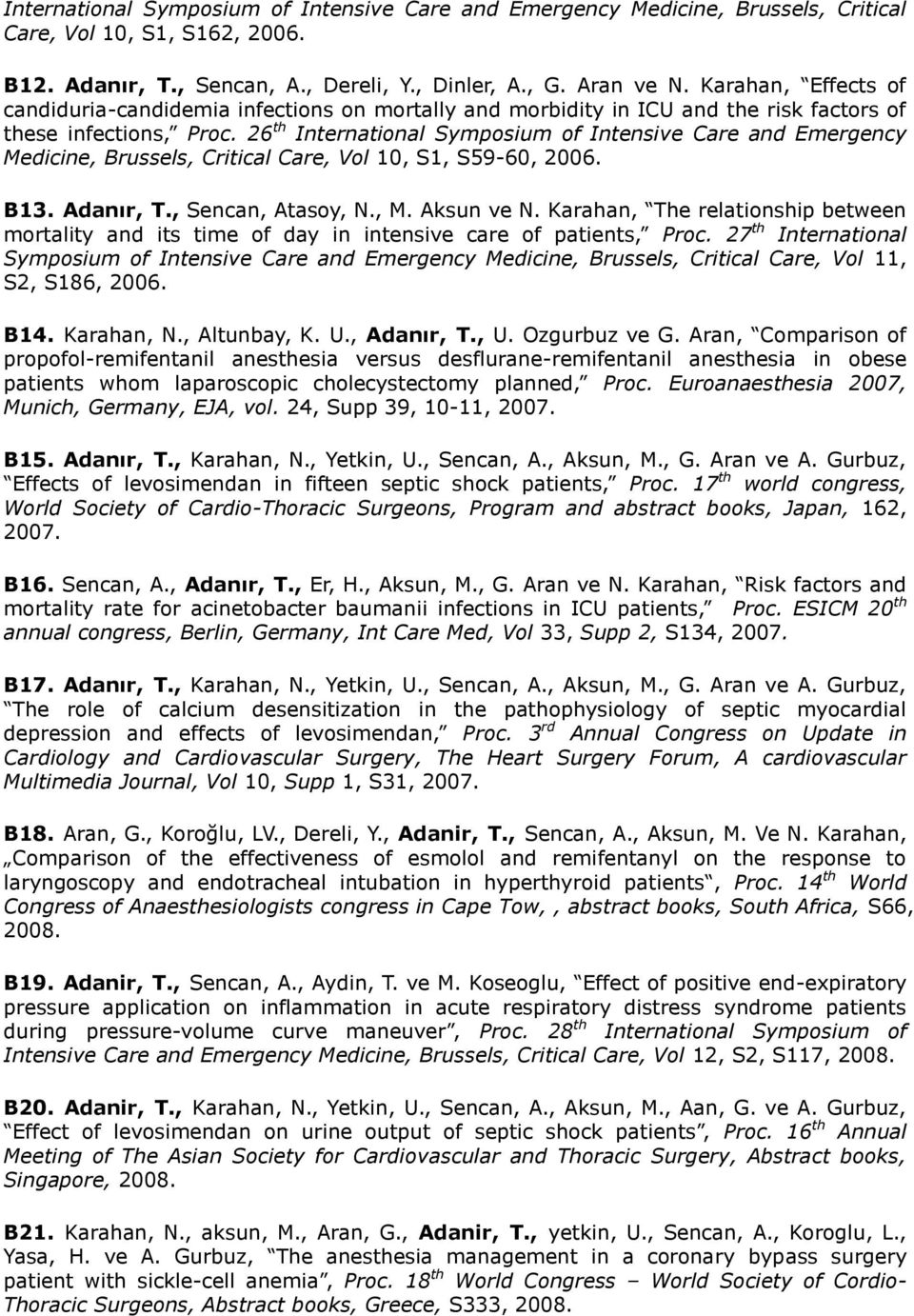 26 th International Symposium of Intensive Care and Emergency Medicine, Brussels, Critical Care, Vol 10, S1, S59-60, 2006. B13. Adanır, T., Sencan, Atasoy, N., M. Aksun ve N.