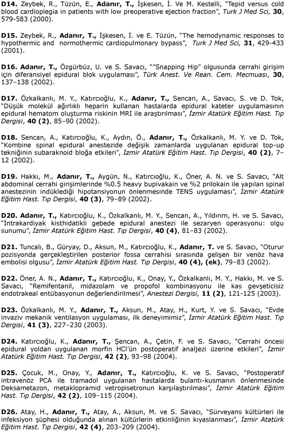 ve S. Savacı, Snapping Hip olgusunda cerrahi girişim için diferansiyel epidural blok uygulaması, Türk Anest. Ve Rean. Cem. Mecmuası, 30, 137 138 (2002). D17. Özkalkanlı, M. Y., Katırcıoğlu, K.