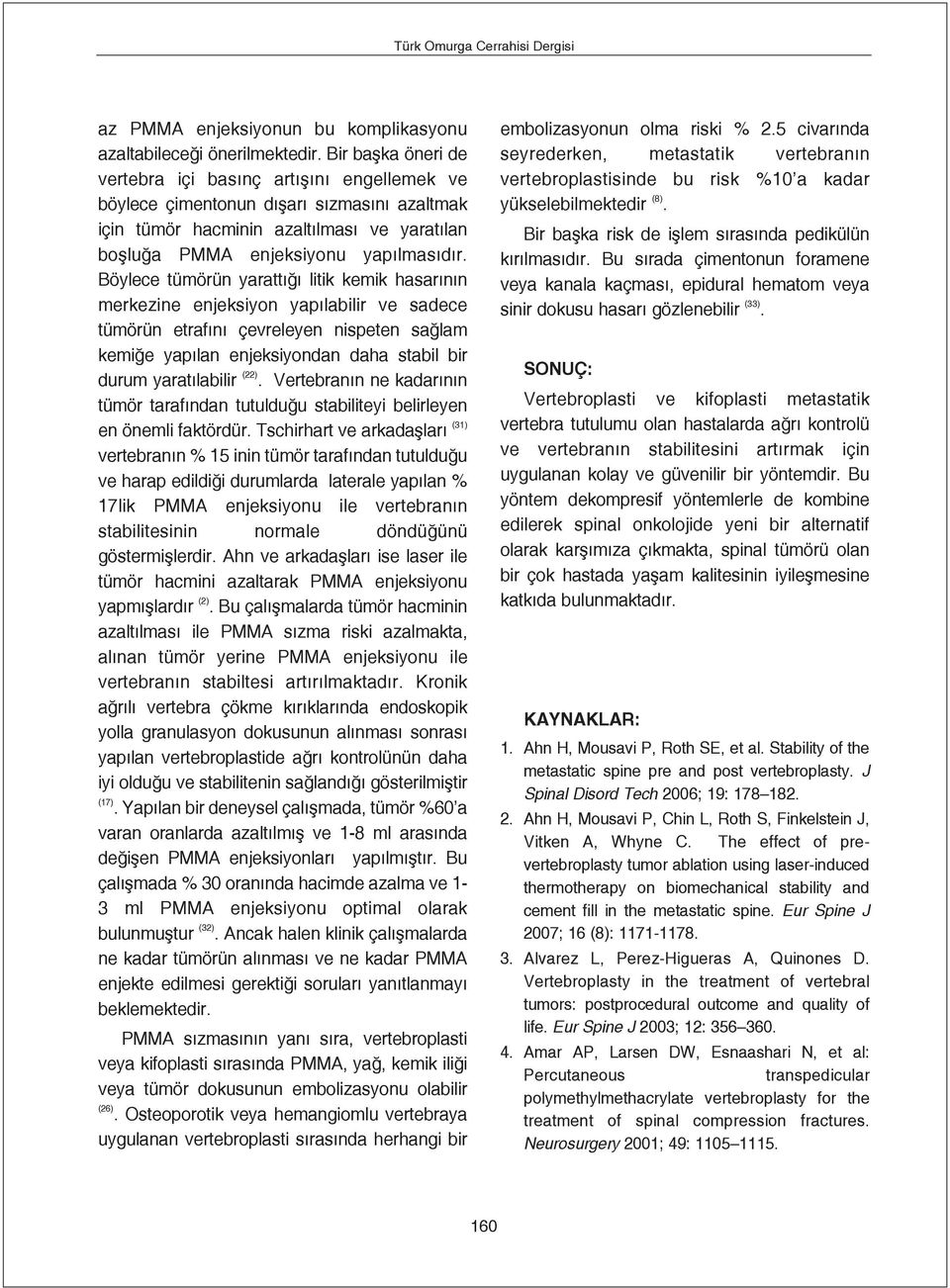 Böylece tümörün yaratt litik kemik hasar n n merkezine enjeksiyon yap labilir ve sadece tümörün etraf n çevreleyen nispeten sa lam kemi e yap lan enjeksiyondan daha stabil bir durum yarat labilir