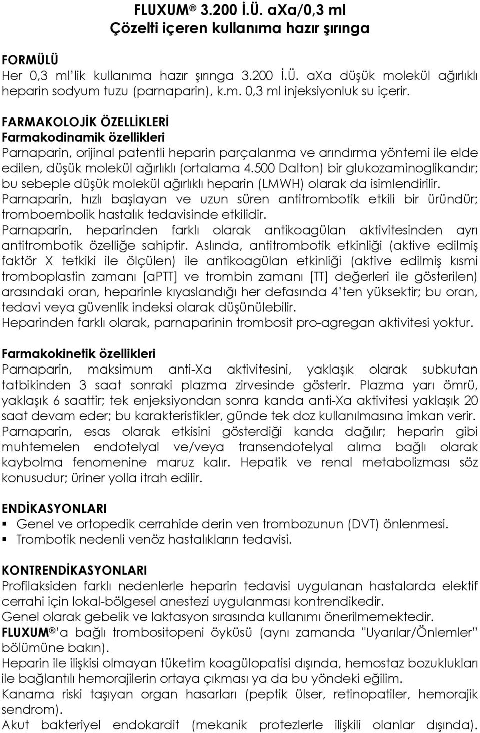 500 Dalton) bir glukozaminoglikandır; bu sebeple düşük molekül ağırlıklı heparin (LMWH) olarak da isimlendirilir.