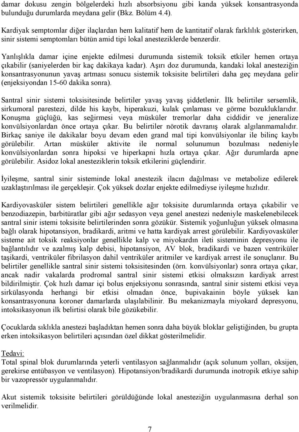 Yanlışlıkla damar içine enjekte edilmesi durumunda sistemik toksik etkiler hemen ortaya çıkabilir (saniyelerden bir kaç dakikaya kadar).