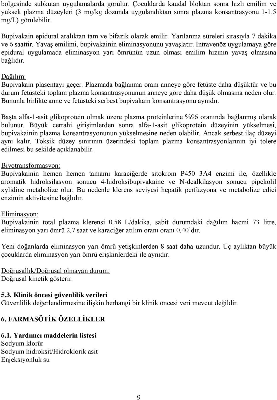 Đntravenöz uygulamaya göre epidural uygulamada eliminasyon yarı ömrünün uzun olması emilim hızının yavaş olmasına bağlıdır. Dağılım: Bupivakain plasentayı geçer.