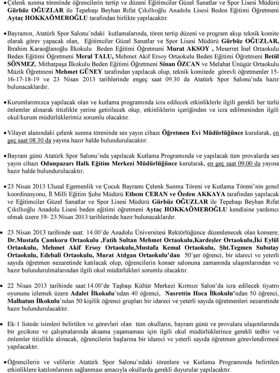 Bayramın, Atatürk Spor Salonu ndaki kutlamalarında, tören tertip düzeni ve program akışı teknik komite olarak görev yapacak olan, Eğitimciler Güzel Sanatlar ve Spor Lisesi Müdürü Gürbüz OĞUZLAR,