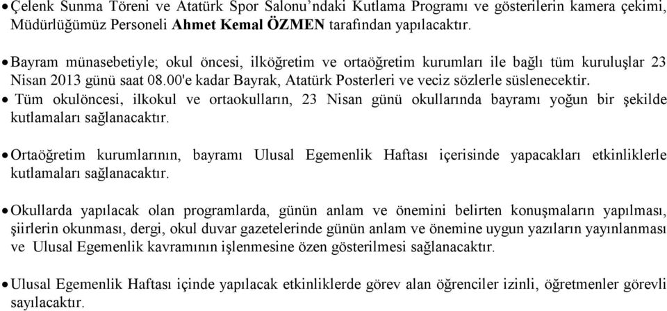 Tüm okulöncesi, ilkokul ve ortaokulların, 23 Nisan günü okullarında bayramı yoğun bir şekilde kutlamaları sağlanacaktır.