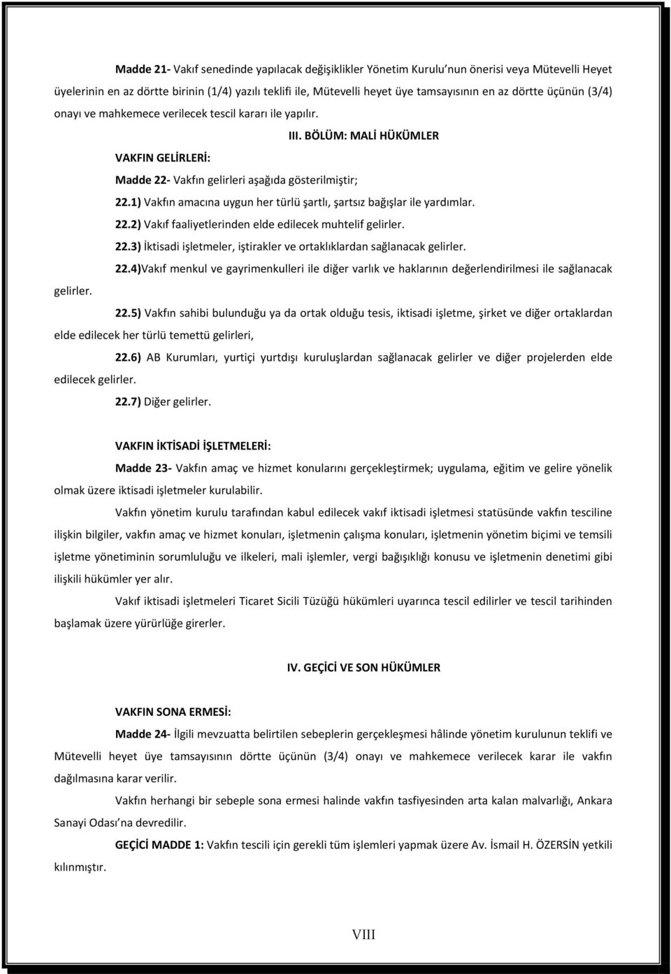 1) Vakfın amacına uygun her türlü şartlı, şartsız bağışlar ile yardımlar. 22.2) Vakıf faaliyetlerinden elde edilecek muhtelif gelirler. 22.3) İktisadi işletmeler, iştirakler ve ortaklıklardan sağlanacak gelirler.