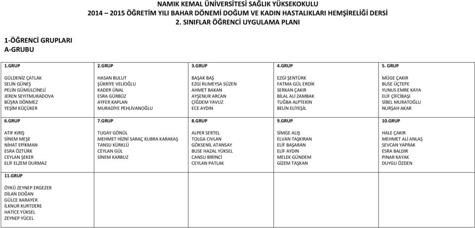 YAVUZ ECE AYDIN EZGİ ŞENTÜRK FATMA GÜL ERDİK SERKAN ÇAKIR BİLAL ALİ ZAMBAK TUĞBA ALPTEKİN BELİN ELİYEŞİL MÜGE ÇAKIR BUSE ÜÇTEPE YUNUS EMRE KAYA ELİF ÇİFCİBAŞI SİBEL MURATOĞLU NURŞAH AKAR ATIF KIRIŞ