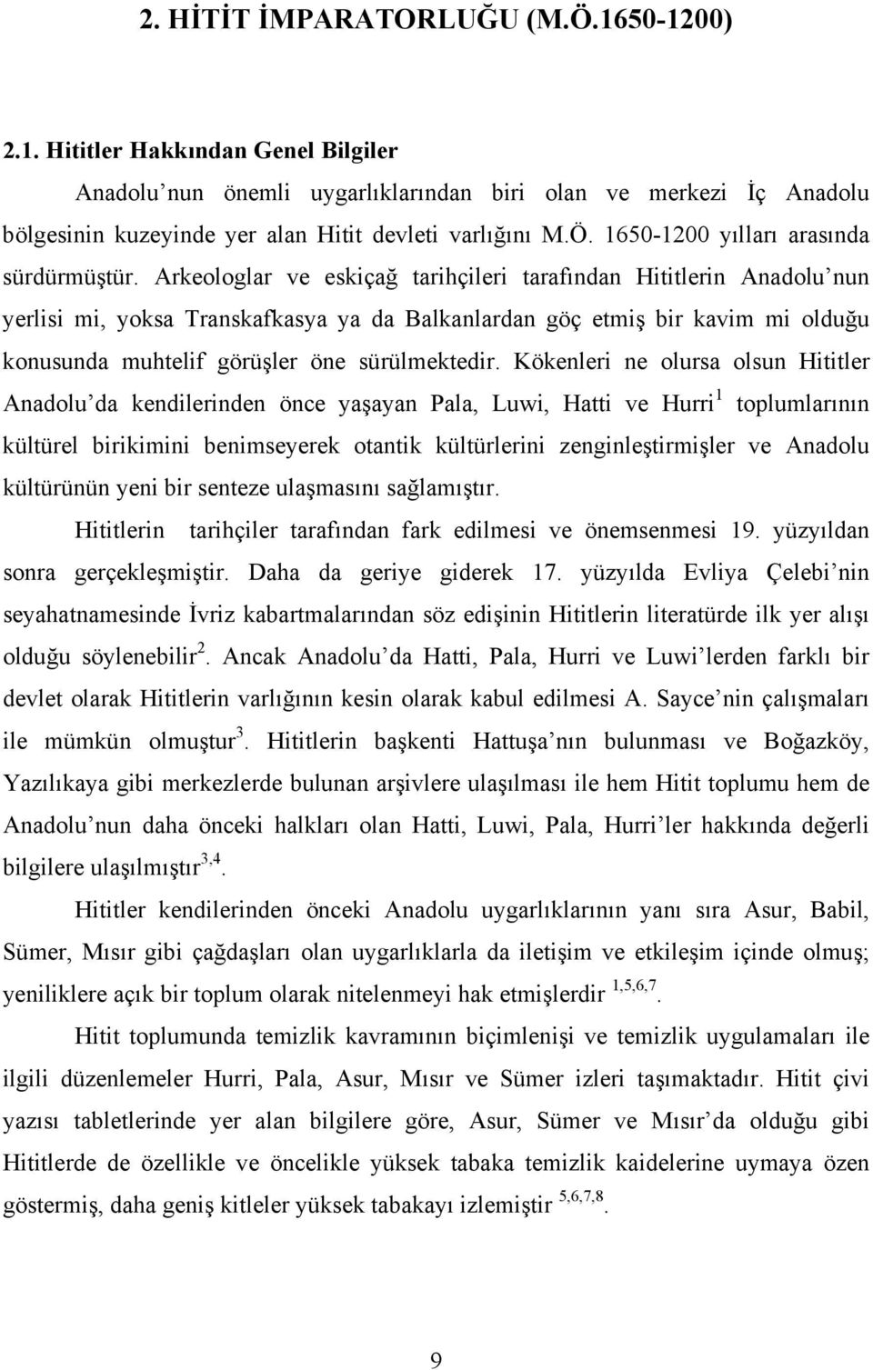 Arkeologlar ve eskiçağ tarihçileri tarafından Hititlerin Anadolu nun yerlisi mi, yoksa Transkafkasya ya da Balkanlardan göç etmiş bir kavim mi olduğu konusunda muhtelif görüşler öne sürülmektedir.