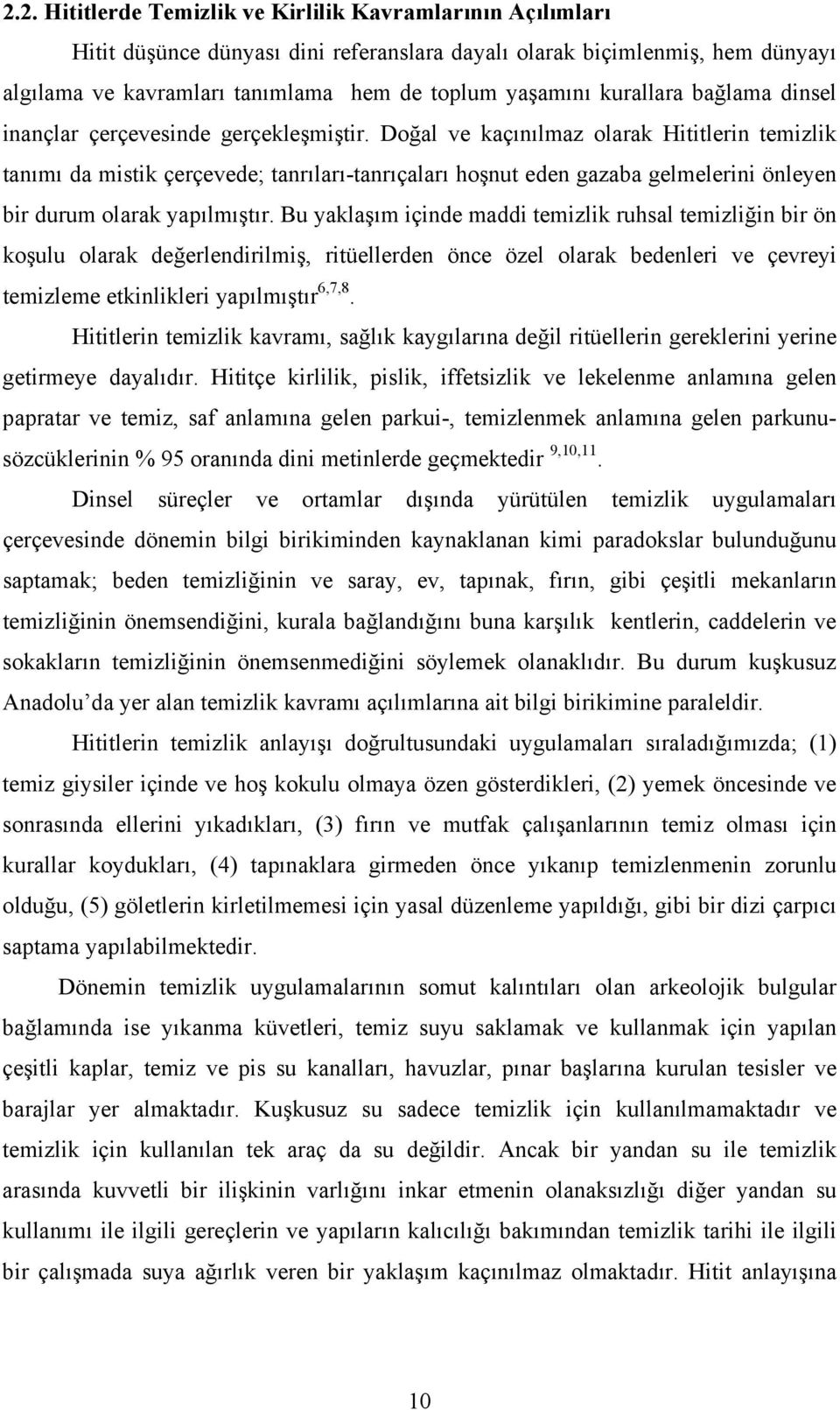 Doğal ve kaçınılmaz olarak Hititlerin temizlik tanımı da mistik çerçevede; tanrıları-tanrıçaları hoşnut eden gazaba gelmelerini önleyen bir durum olarak yapılmıştır.