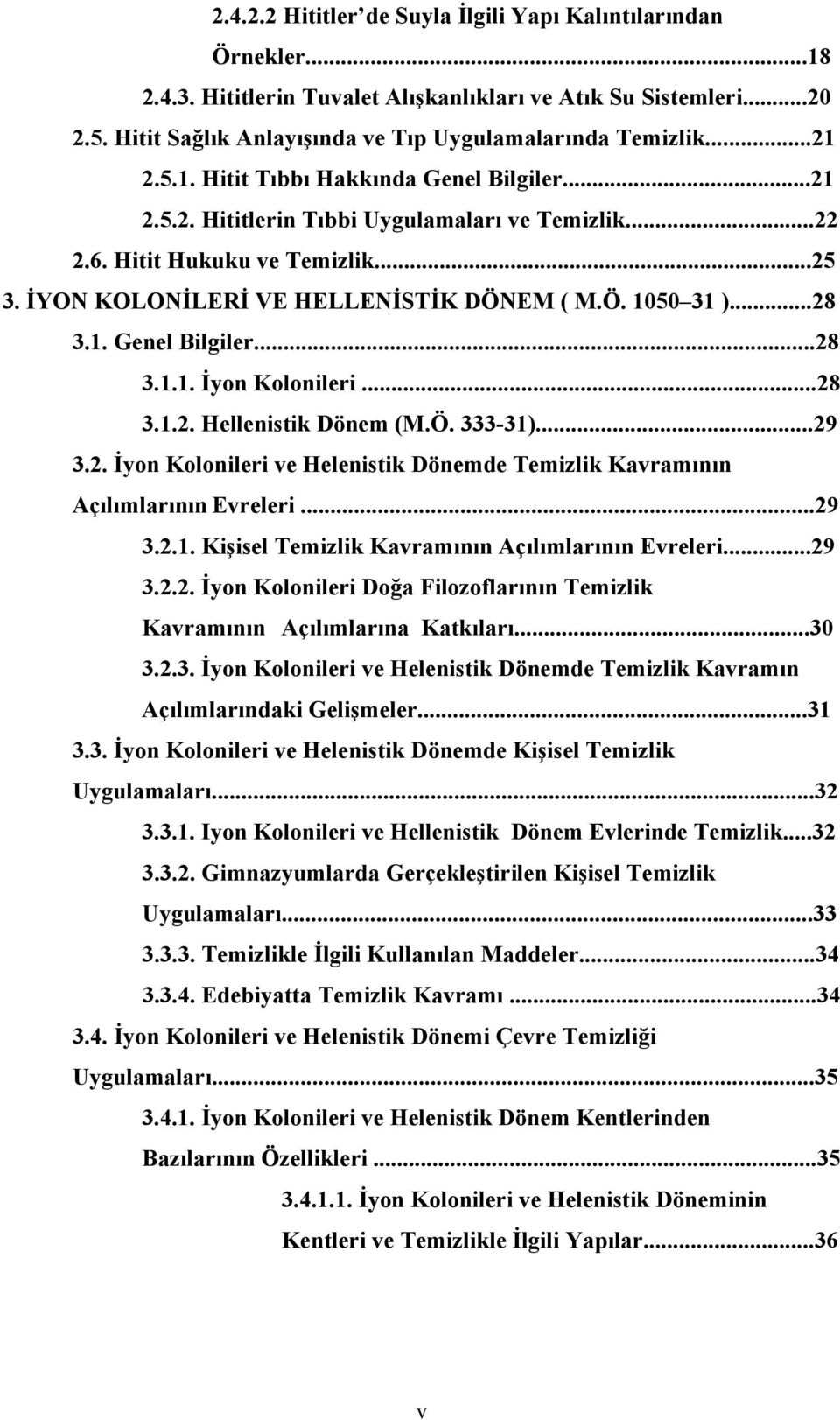 ..28 3.1. Genel Bilgiler...28 3.1.1. İyon Kolonileri...28 3.1.2. Hellenistik Dönem (M.Ö. 333-31)...29 3.2. İyon Kolonileri ve Helenistik Dönemde Temizlik Kavramının Açılımlarının Evreleri...29 3.2.1. Kişisel Temizlik Kavramının Açılımlarının Evreleri.