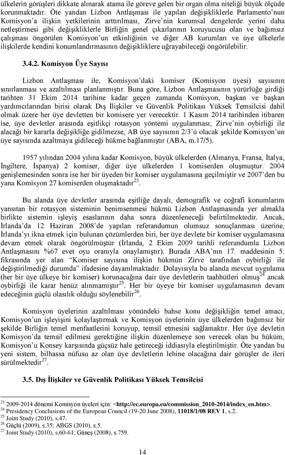 Birliğin genel çıkarlarının koruyucusu olan ve bağımsız çalışması öngörülen Komisyon un etkinliğinin ve diğer AB kurumları ve üye ülkelerle ilişkilerde kendini konumlandırmasının değişikliklere