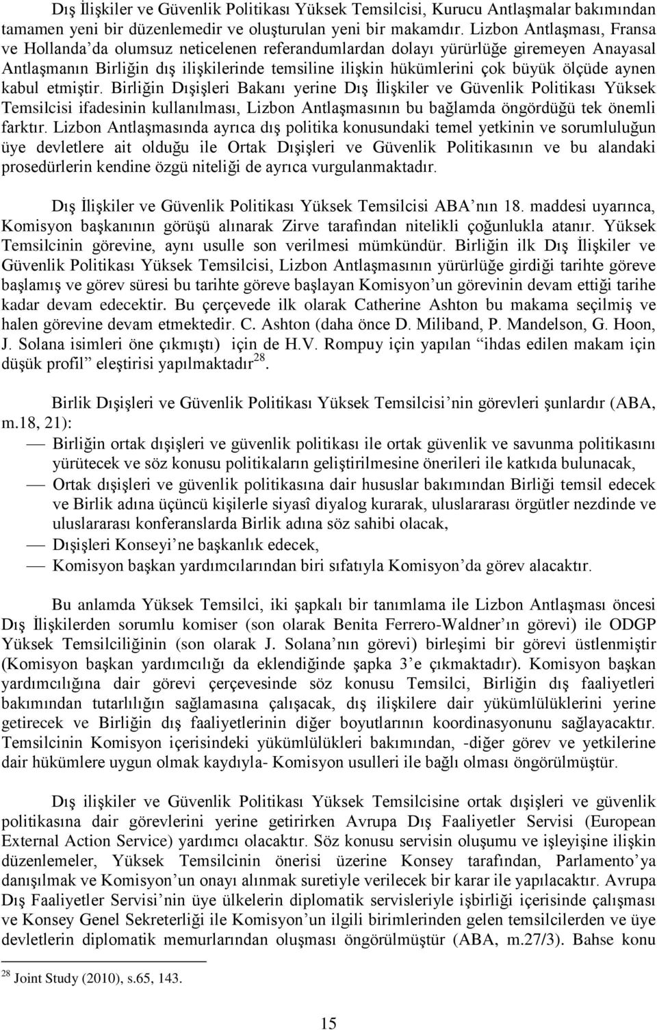 aynen kabul etmiştir. Birliğin Dışişleri Bakanı yerine Dış İlişkiler ve Güvenlik Politikası Yüksek Temsilcisi ifadesinin kullanılması, Lizbon Antlaşmasının bu bağlamda öngördüğü tek önemli farktır.