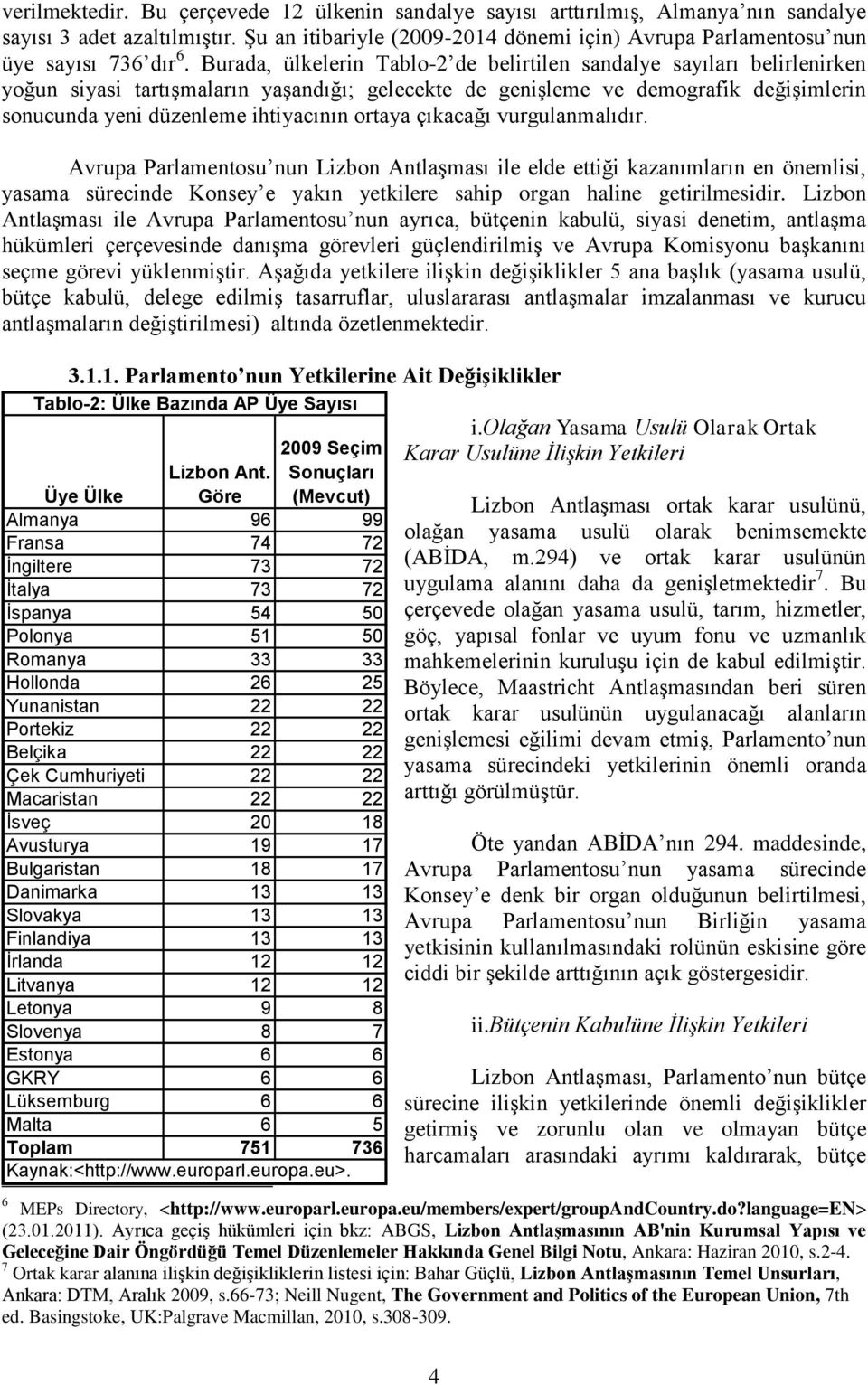 Burada, ülkelerin Tablo-2 de belirtilen sandalye sayıları belirlenirken yoğun siyasi tartışmaların yaşandığı; gelecekte de genişleme ve demografik değişimlerin sonucunda yeni düzenleme ihtiyacının