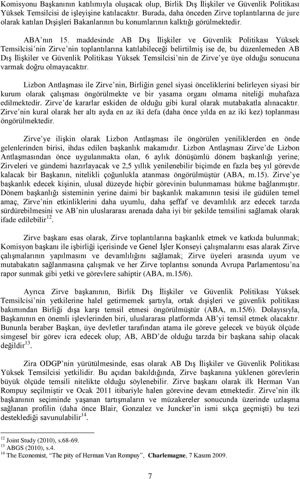 maddesinde AB Dış İlişkiler ve Güvenlik Politikası Yüksek Temsilcisi nin Zirve nin toplantılarına katılabileceği belirtilmiş ise de, bu düzenlemeden AB Dış İlişkiler ve Güvenlik Politikası Yüksek