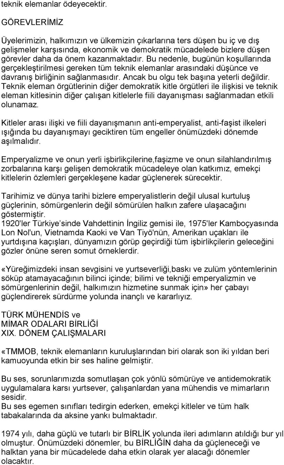 Bu nedenle, bugünün koşullarõnda gerçekleştirilmesi gereken tüm teknik elemanlar arasõndaki düşünce ve davranõş birliğinin sağlanmasõdõr. Ancak bu olgu tek başõna yeterli değildir.