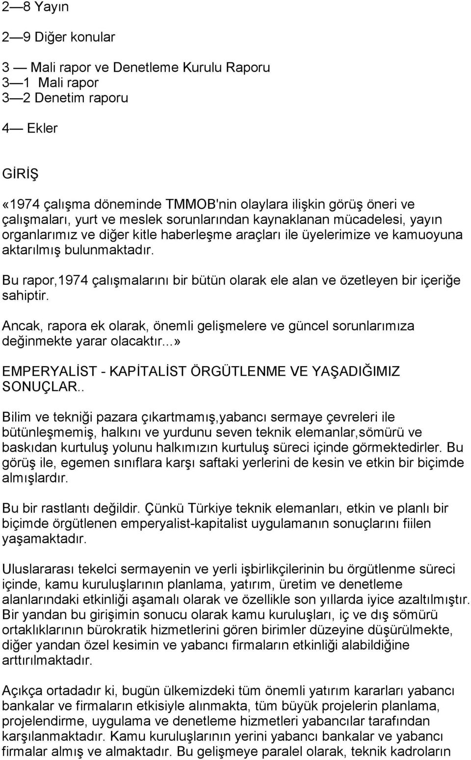 Bu rapor,1974 çalõşmalarõnõ bir bütün olarak ele alan ve özetleyen bir içeriğe sahiptir. Ancak, rapora ek olarak, önemli gelişmelere ve güncel sorunlarõmõza değinmekte yarar olacaktõr.