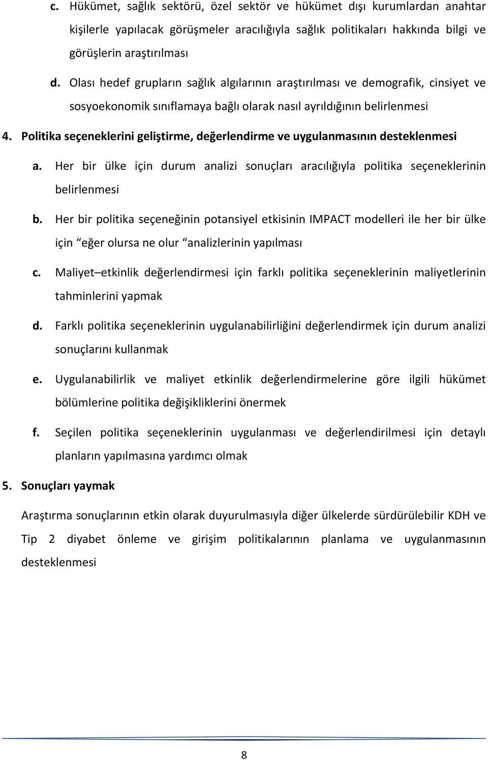 Politika seçeneklerini geliştirme, değerlendirme ve uygulanmasının desteklenmesi a. Her bir ülke için durum analizi sonuçları aracılığıyla politika seçeneklerinin belirlenmesi b.