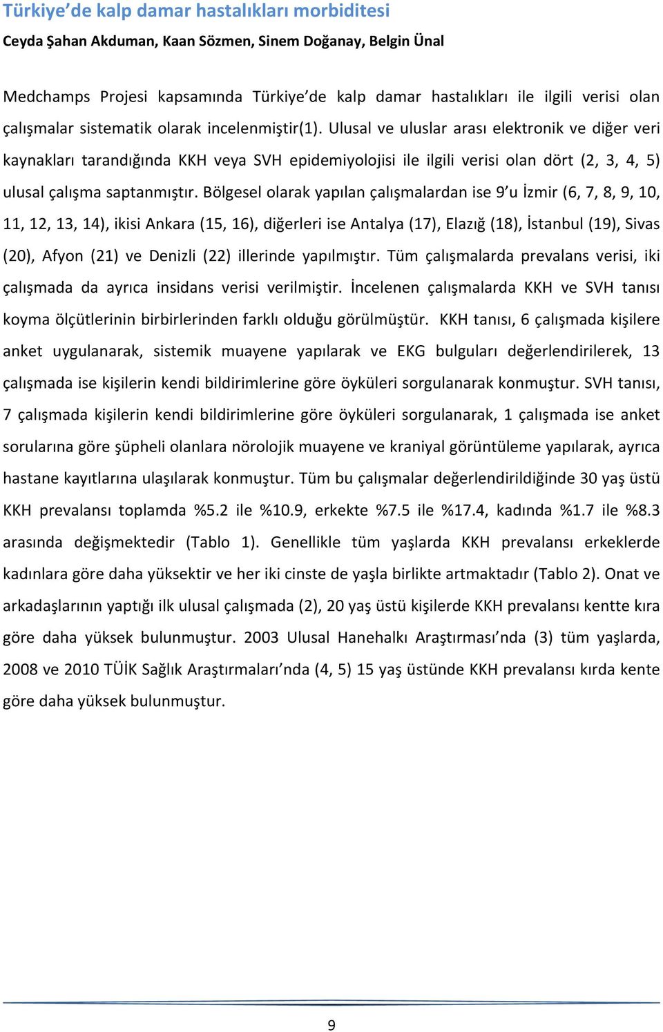 Ulusal ve uluslar arası elektronik ve diğer veri kaynakları tarandığında KKH veya SVH epidemiyolojisi ile ilgili verisi olan dört (2, 3, 4, 5) ulusal çalışma saptanmıştır.