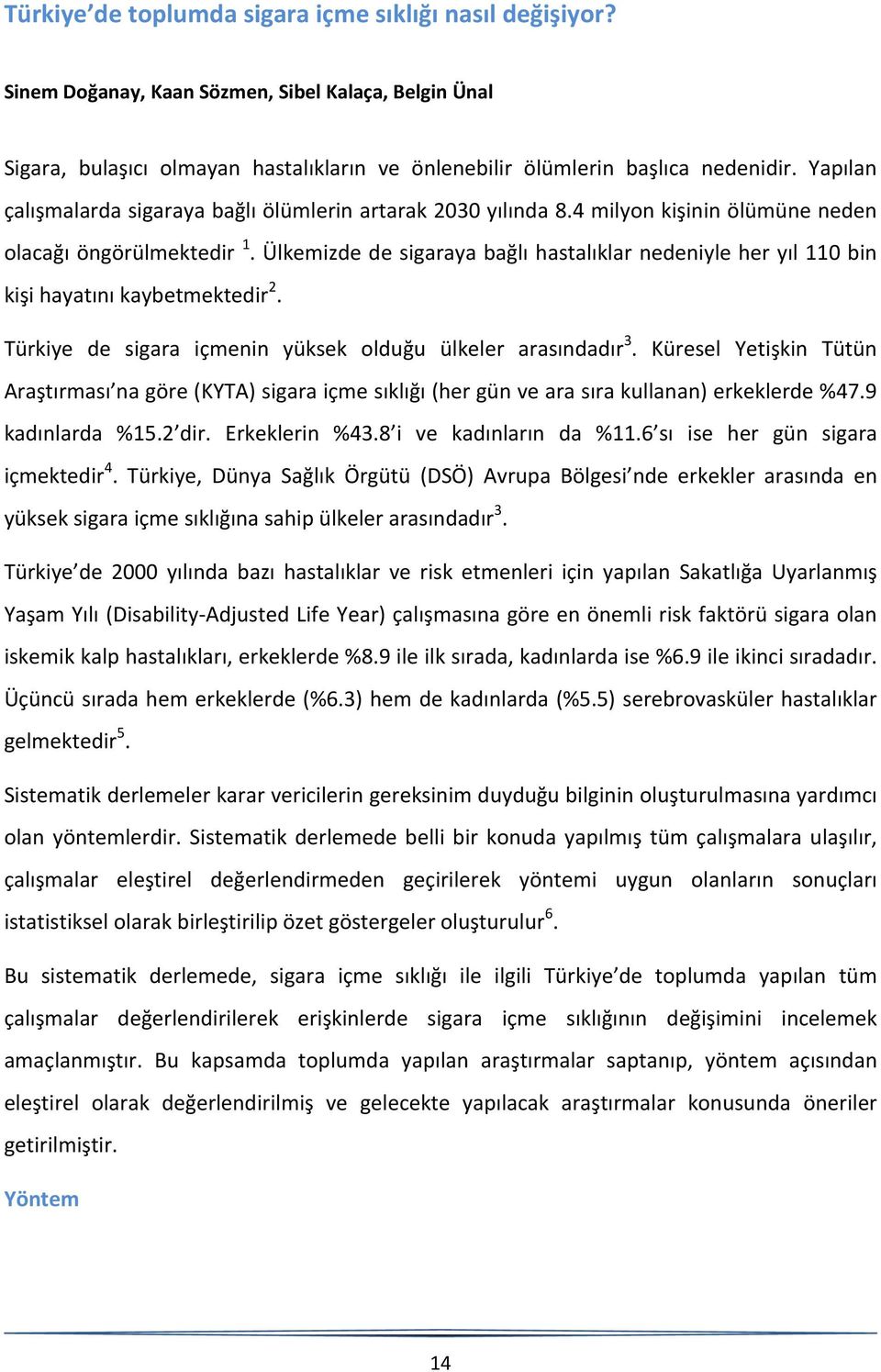 Ülkemizde de sigaraya bağlı hastalıklar nedeniyle her yıl 110 bin kişi hayatını kaybetmektedir 2. Türkiye de sigara içmenin yüksek olduğu ülkeler arasındadır 3.