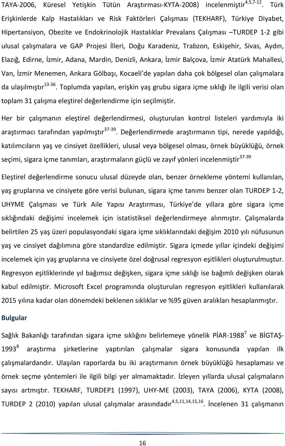 çalışmalara ve GAP Projesi İlleri, Doğu Karadeniz, Trabzon, Eskişehir, Sivas, Aydın, Elazığ, Edirne, İzmir, Adana, Mardin, Denizli, Ankara, İzmir Balçova, İzmir Atatürk Mahallesi, Van, İzmir Menemen,