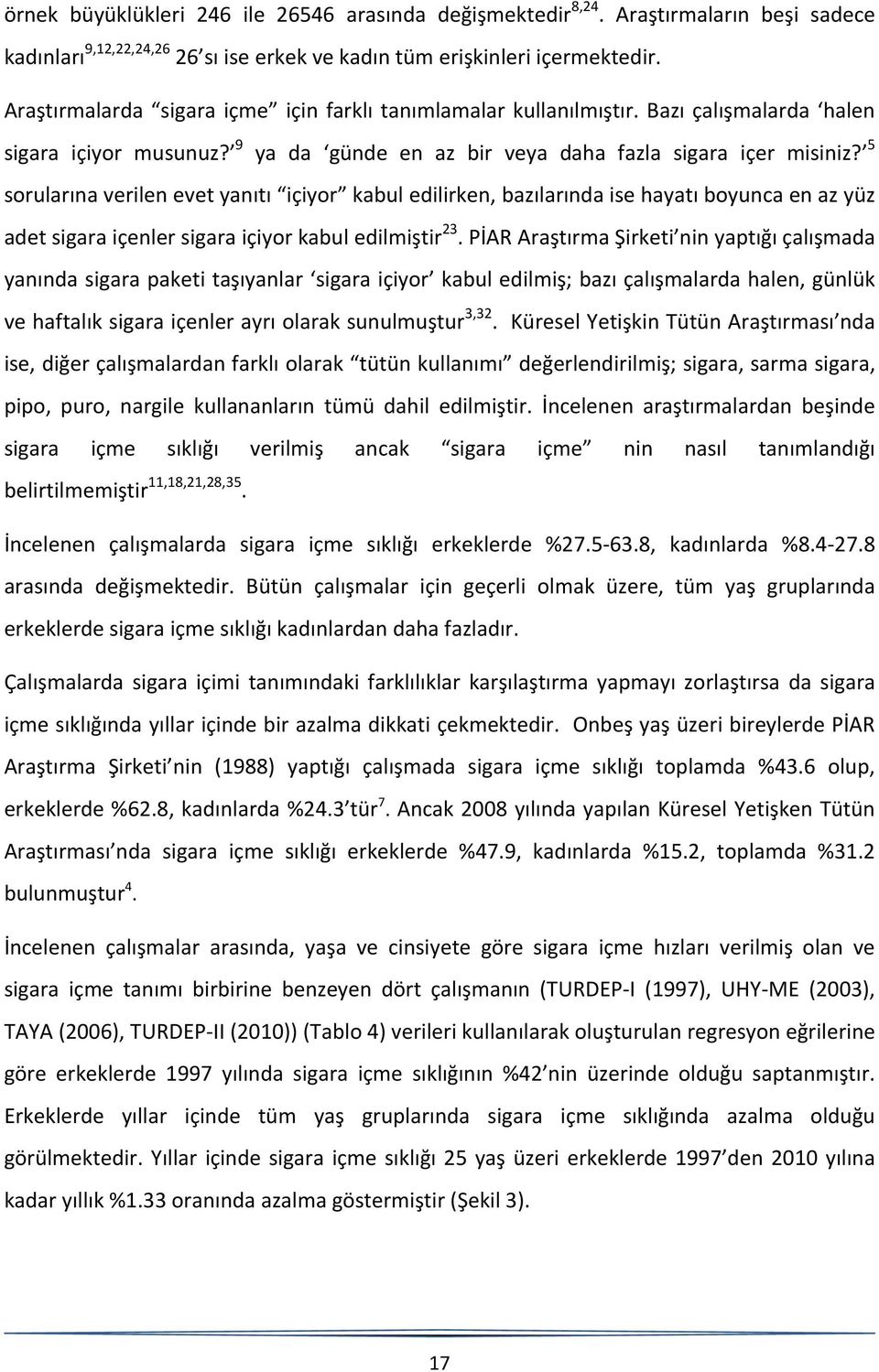 5 sorularına verilen evet yanıtı içiyor kabul edilirken, bazılarında ise hayatı boyunca en az yüz adet sigara içenler sigara içiyor kabul edilmiştir 23.