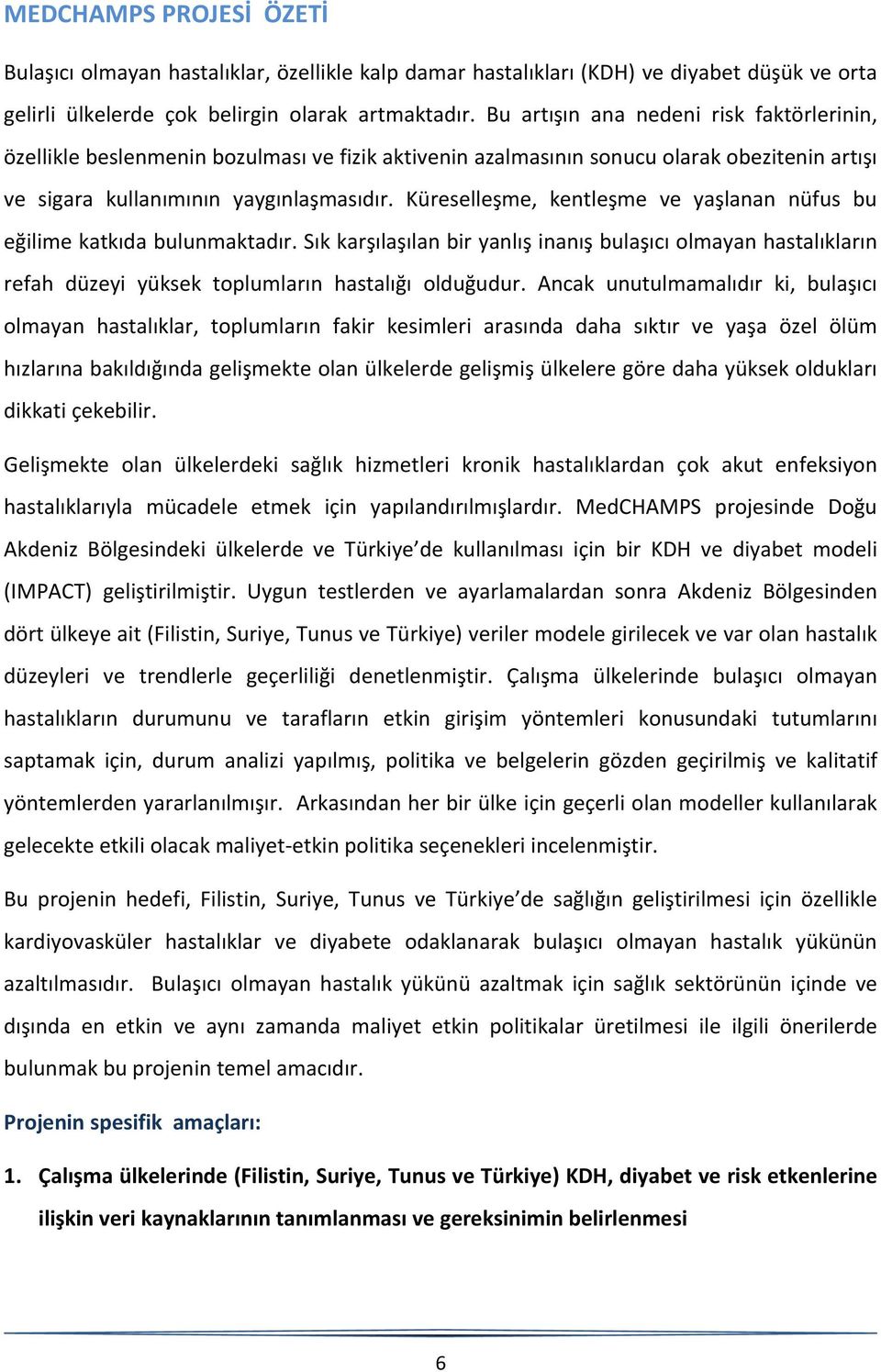 Küreselleşme, kentleşme ve yaşlanan nüfus bu eğilime katkıda bulunmaktadır. Sık karşılaşılan bir yanlış inanış bulaşıcı olmayan hastalıkların refah düzeyi yüksek toplumların hastalığı olduğudur.