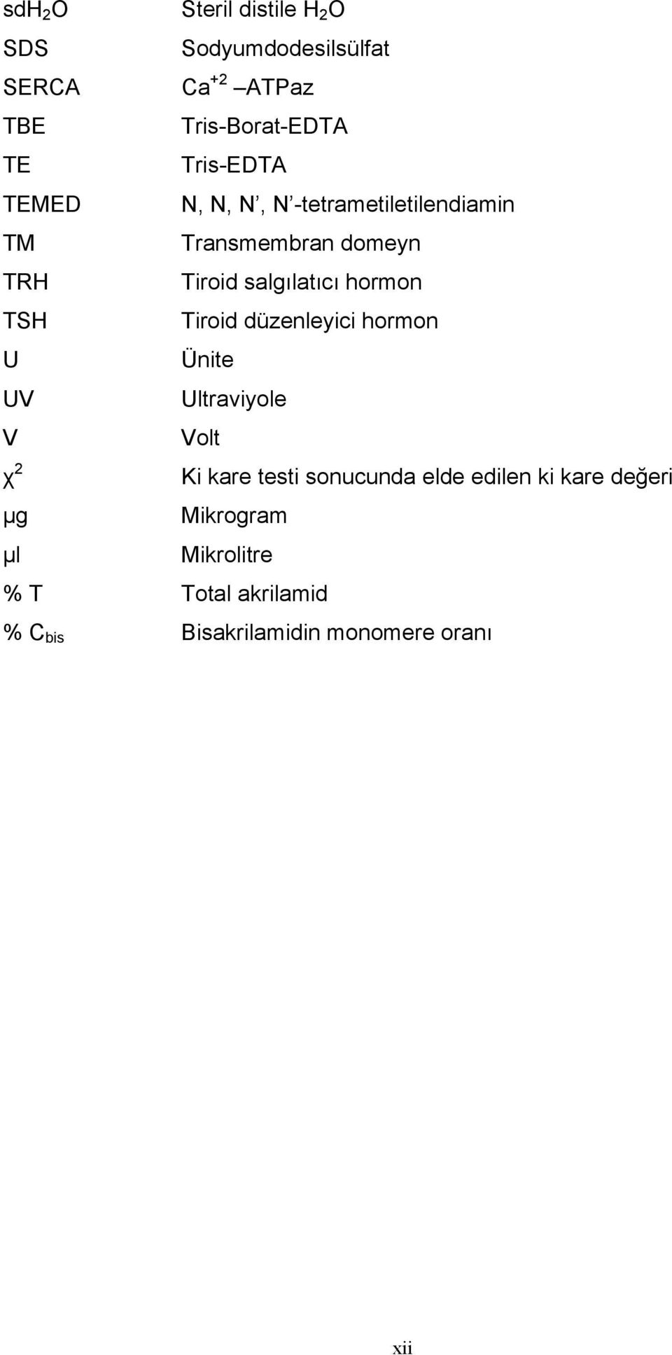 hormon TSH Tiroid düzenleyici hormon U Ünite UV Ultraviyole V Volt χ 2 Ki kare testi sonucunda elde