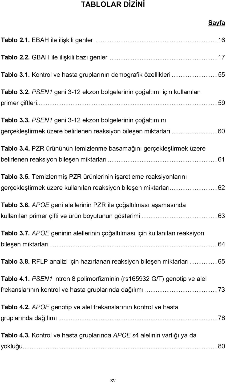 PZR ürününün temizlenme basamağını gerçekleştirmek üzere belirlenen reaksiyon bileşen miktarları...61 Tablo 3.5.