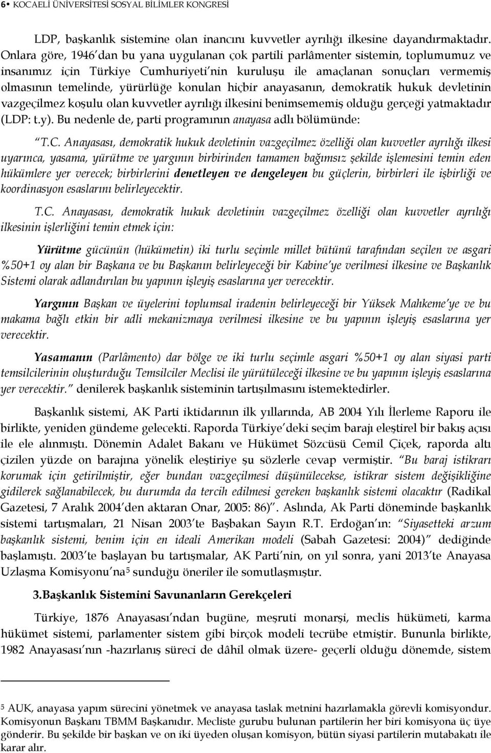 konulan hiçbir anayasanın, demokratik hukuk devletinin vazgeçilmez koşulu olan kuvvetler ayrılığı ilkesini benimsememiş olduğu gerçeği yatmaktadır (LDP: t.y).