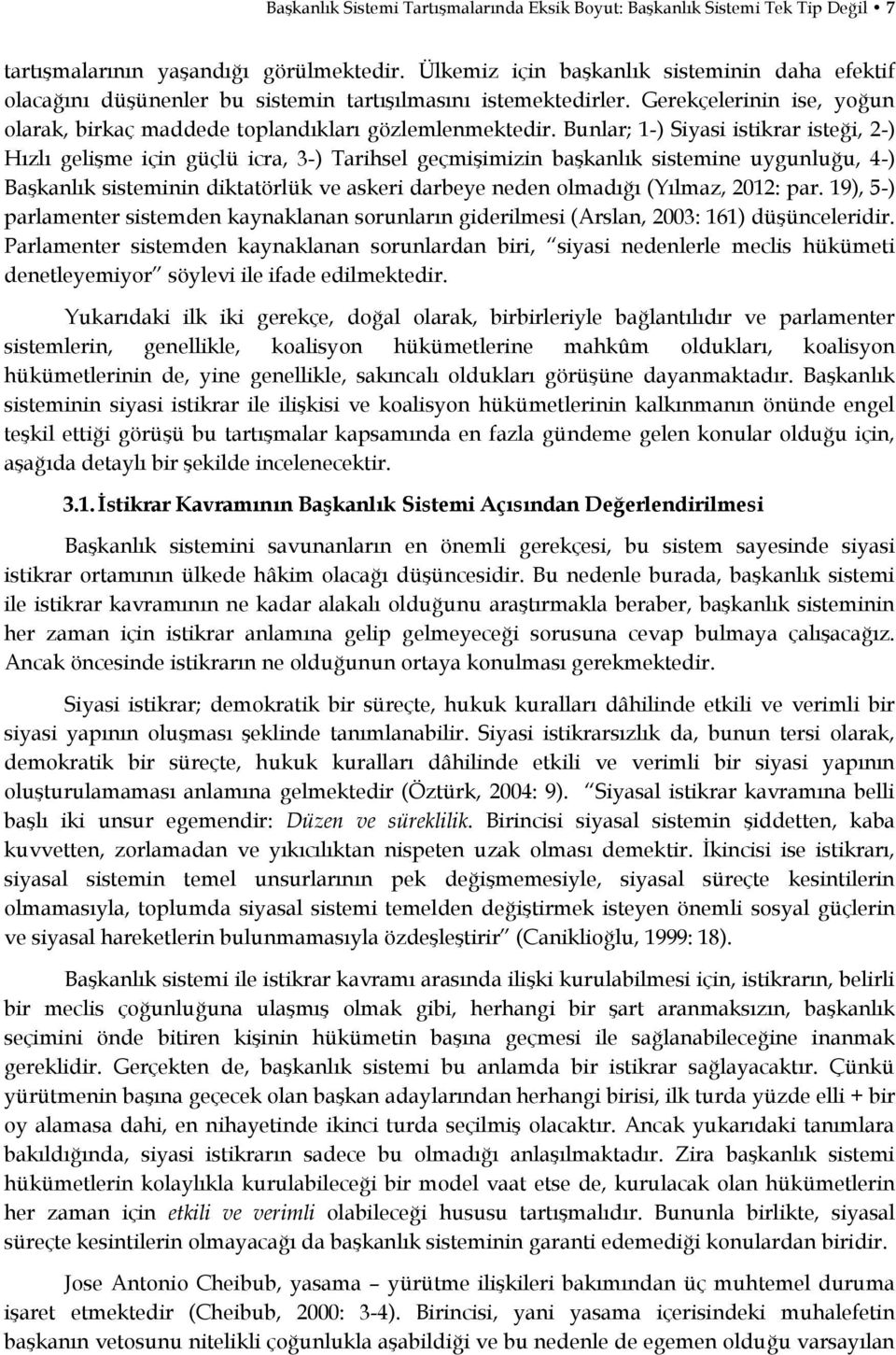 Bunlar; 1-) Siyasi istikrar isteği, 2-) Hızlı gelişme için güçlü icra, 3-) Tarihsel geçmişimizin başkanlık sistemine uygunluğu, 4-) Başkanlık sisteminin diktatörlük ve askeri darbeye neden olmadığı