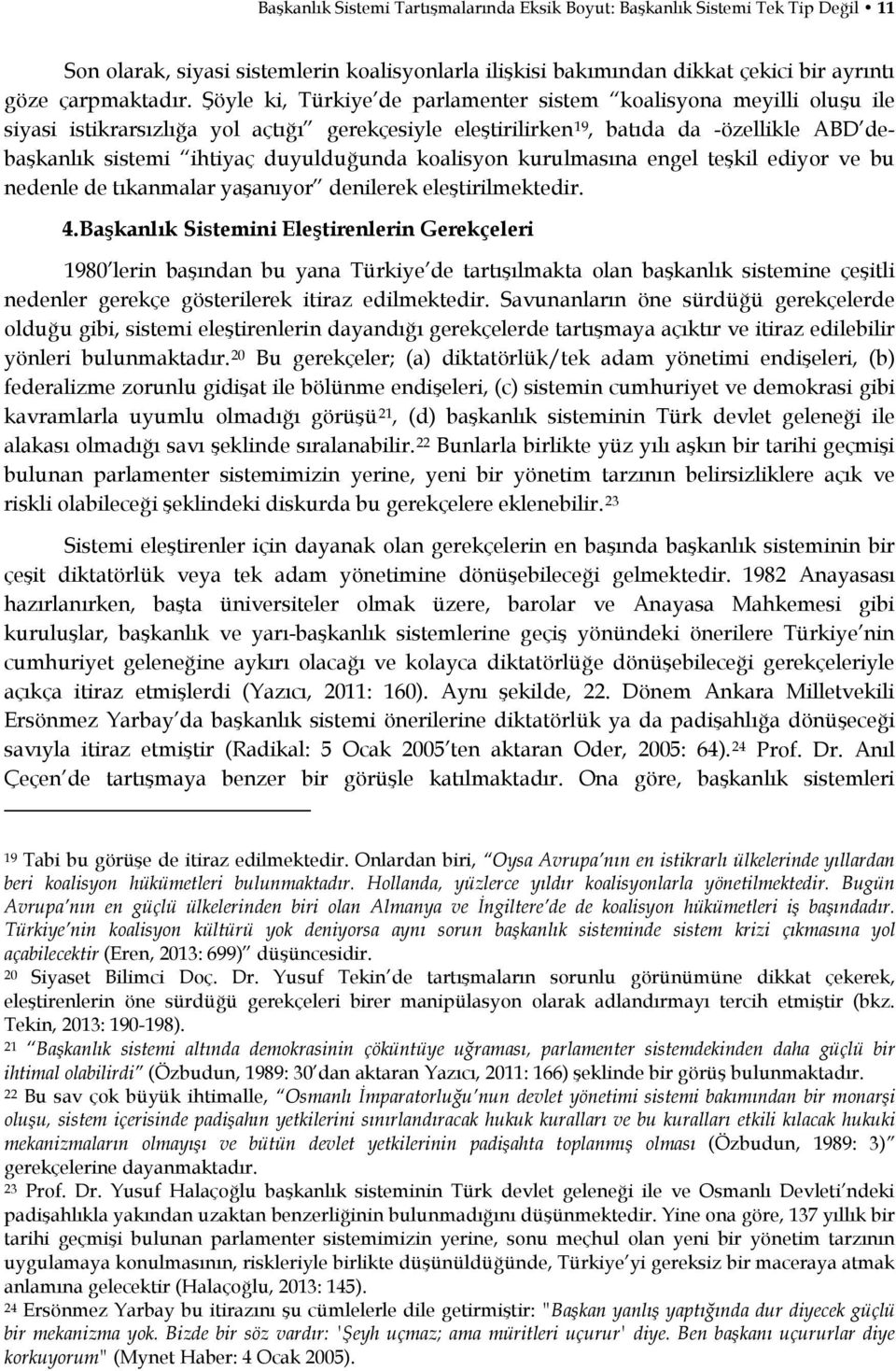 duyulduğunda koalisyon kurulmasına engel teşkil ediyor ve bu nedenle de tıkanmalar yaşanıyor denilerek eleştirilmektedir. 4.