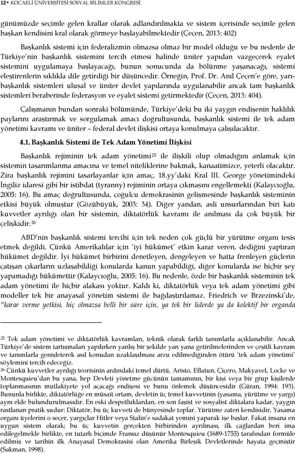 uygulamaya başlayacağı, bunun sonucunda da bölünme yaşanacağı, sistemi eleştirenlerin sıklıkla dile getirdiği bir düşüncedir. Örneğin, Prof. Dr.