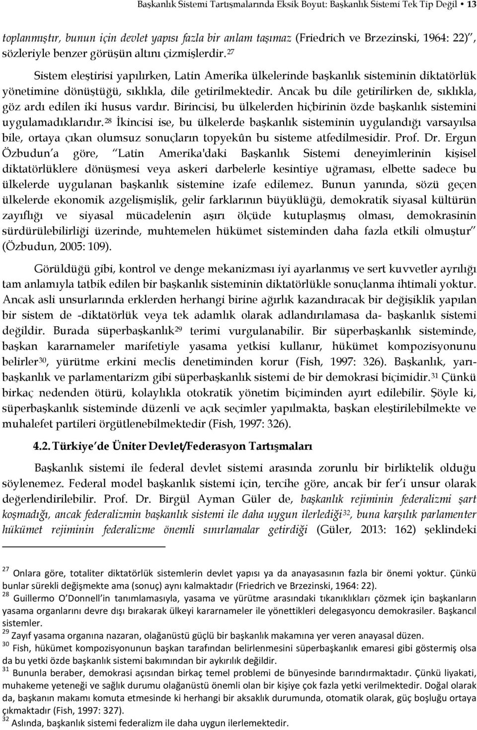 Ancak bu dile getirilirken de, sıklıkla, göz ardı edilen iki husus vardır. Birincisi, bu ülkelerden hiçbirinin özde başkanlık sistemini uygulamadıklarıdır.