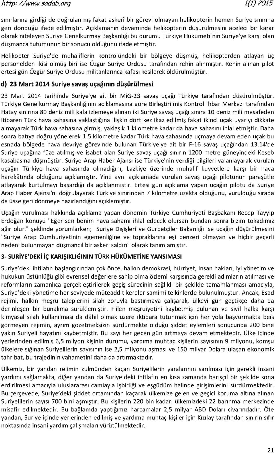 olduğunu ifade etmiştir. Helikopter Suriye'de muhaliflerin kontrolündeki bir bölgeye düşmüş, helikopterden atlayan üç personelden ikisi ölmüş biri ise Özgür Suriye Ordusu tarafından rehin alınmıştır.