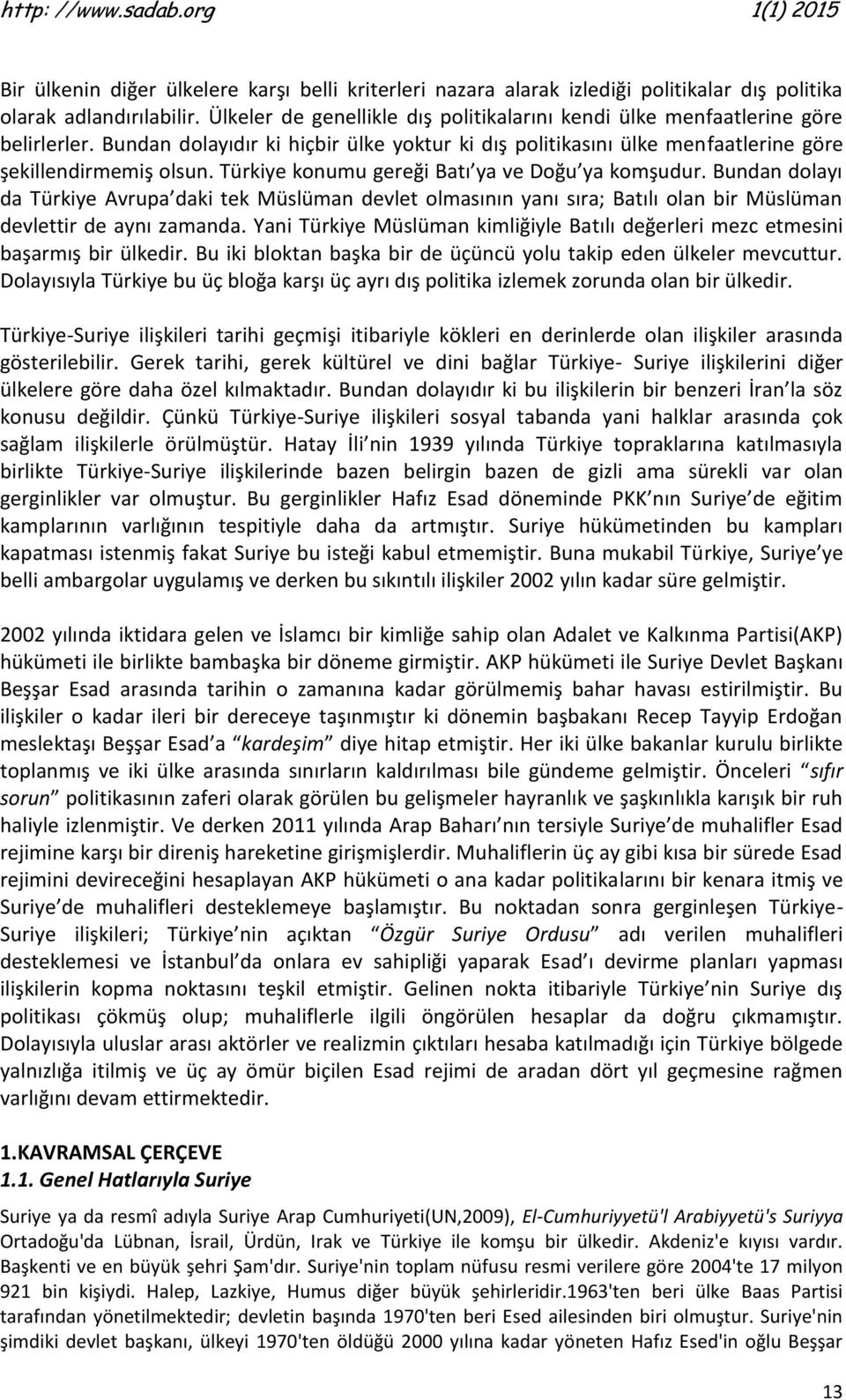 Türkiye konumu gereği Batı ya ve Doğu ya komşudur. Bundan dolayı da Türkiye Avrupa daki tek Müslüman devlet olmasının yanı sıra; Batılı olan bir Müslüman devlettir de aynı zamanda.