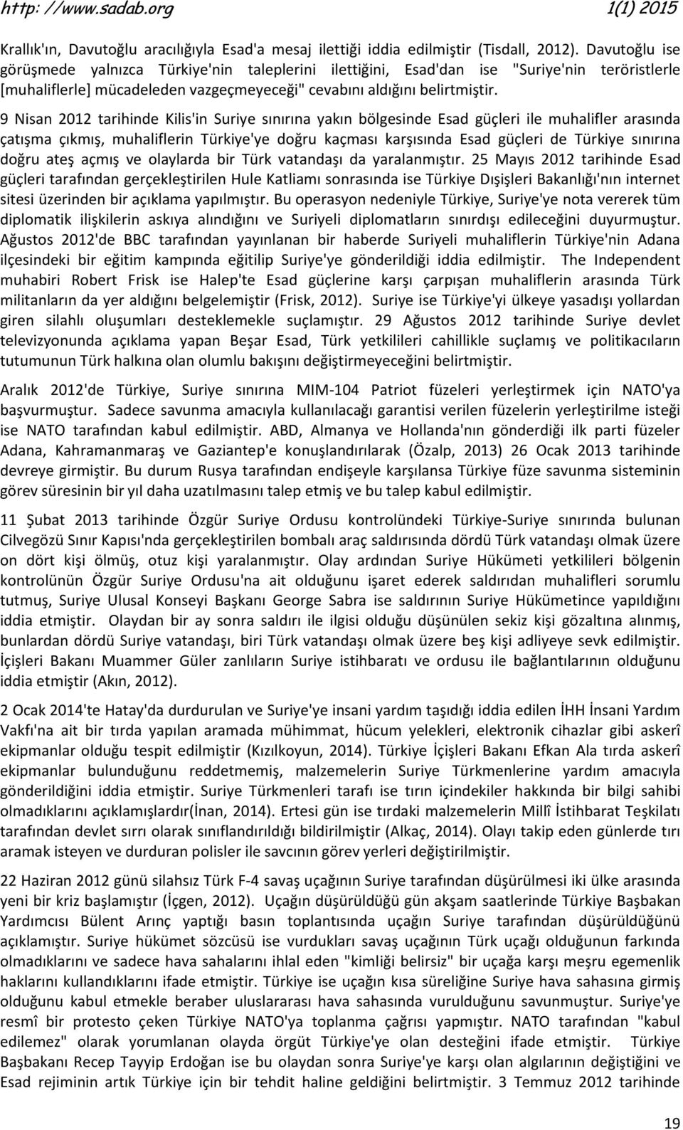 9 Nisan 2012 tarihinde Kilis'in Suriye sınırına yakın bölgesinde Esad güçleri ile muhalifler arasında çatışma çıkmış, muhaliflerin Türkiye'ye doğru kaçması karşısında Esad güçleri de Türkiye sınırına