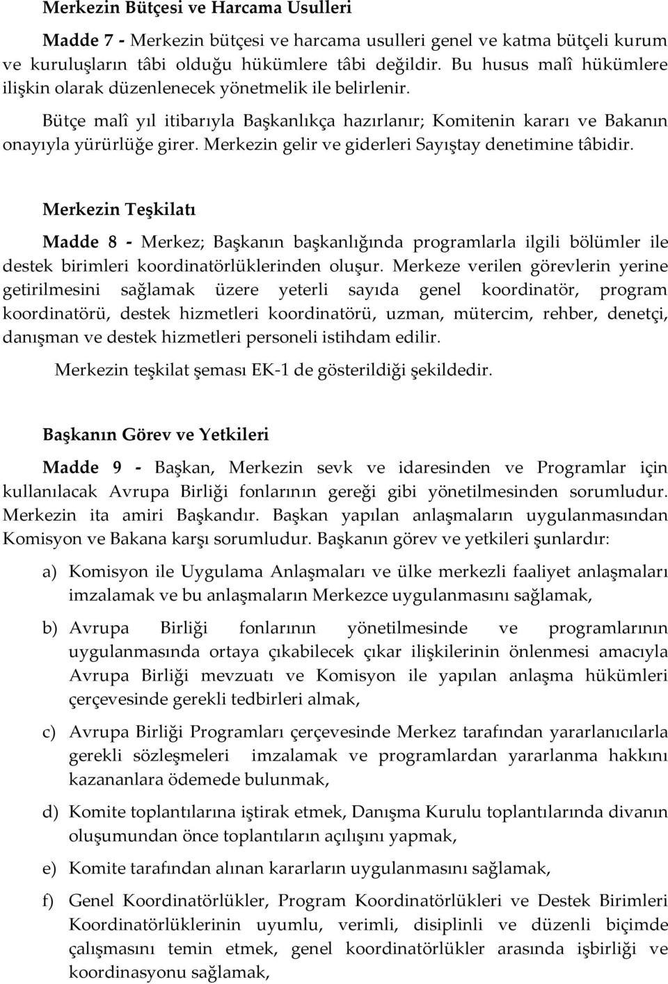 Merkezin gelir ve giderleri Sayıştay denetimine tâbidir. Merkezin Teşkilatı Madde 8 - Merkez; Başkanın başkanlığında programlarla ilgili bölümler ile destek birimleri koordinatörlüklerinden oluşur.